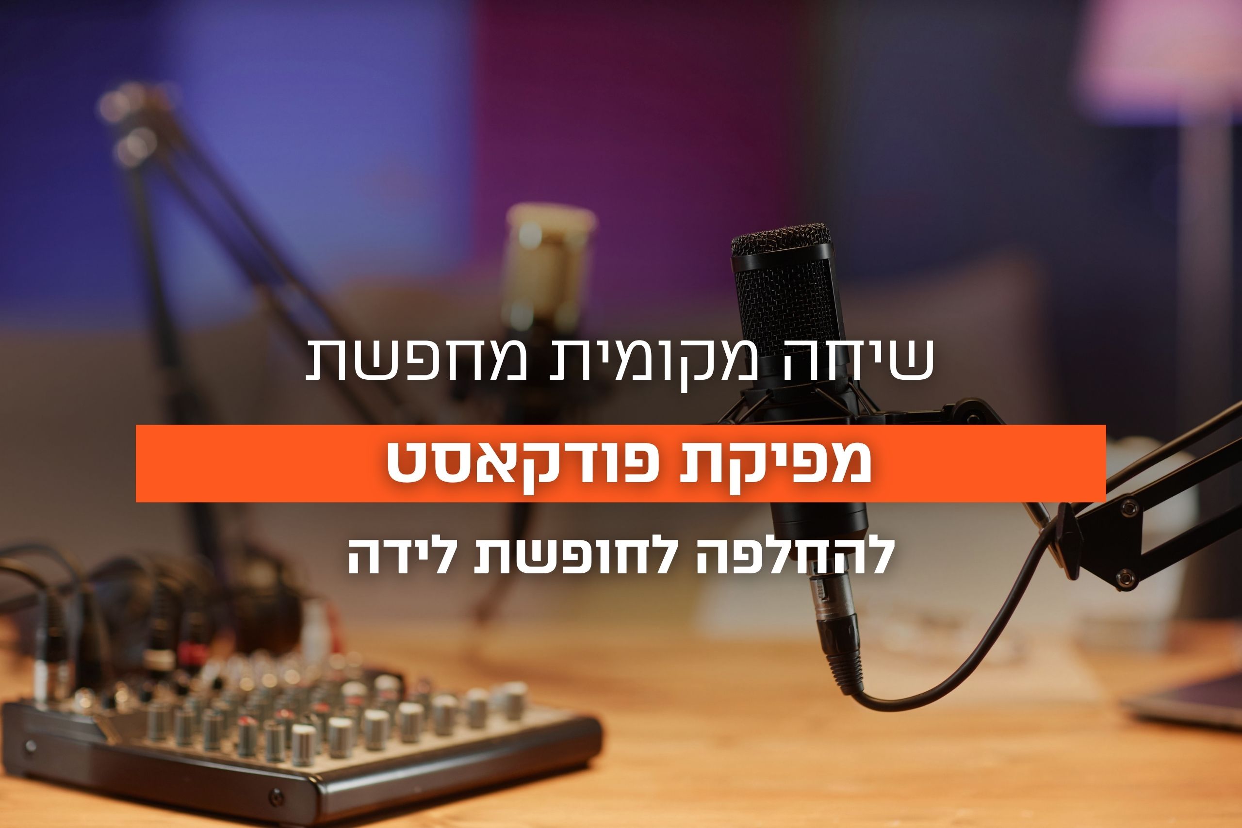 שיחה מקומית מחפשת מפיקת פודקאסט (החלפה לחל”ד) (1)